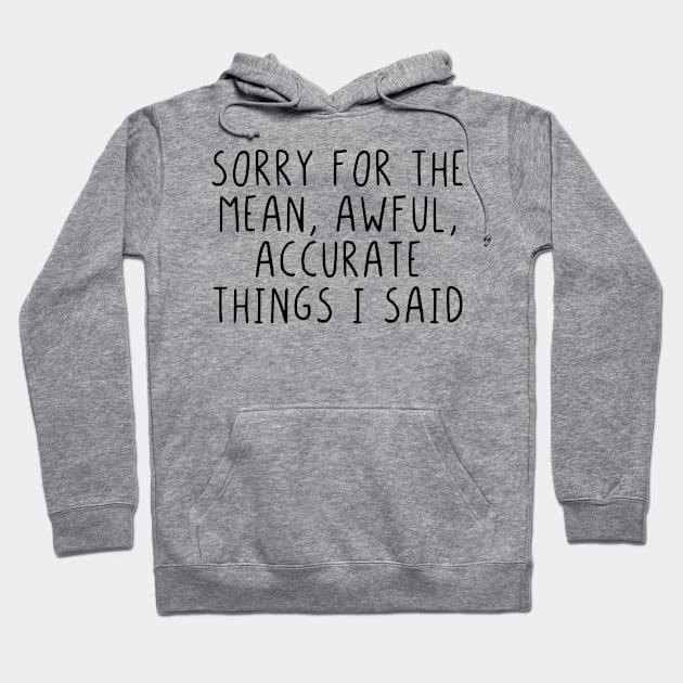 Sorry for the mean awful accurate things I said Hoodie by StraightDesigns